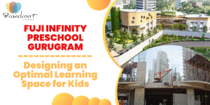 Fuji Infinity Preschool Gurugram – Designing an Optimal Learning Space for Kids