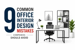 9 Common Office Interior Design Mistakes Companies Should Avoid
